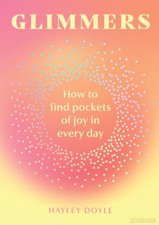Glimmers: A transformative new self-help guide to unlocking the magic in life's small moments - Hayley Doyle [KSIĄŻKA]