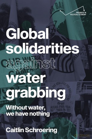 Global Solidarities Against Water Grabbing: Without Water, We Have Nothing (Progress in Political Economy) - Caitlin Schroering [KSIĄŻKA]