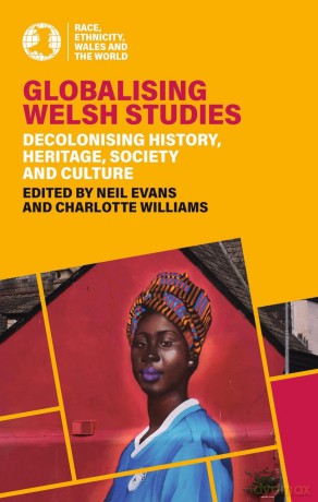 Globalising Welsh Studies: Decolonising history, heritage, society and culture (Race, Ethnicity, Wales and the World) - Neil Evans [KSIĄŻKA]