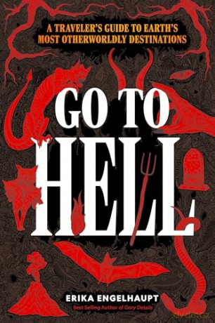 Go to Hell: A Traveler's Guide to Earth's Most Otherworldly Destinations - Erika Engelhaupt [KSIĄŻKA]