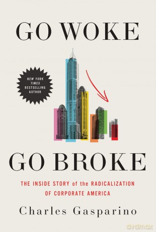 Go Woke, Go Broke: The Inside Story of the Radicalization of Corporate America - Charles Gasparino [KSIĄŻKA]