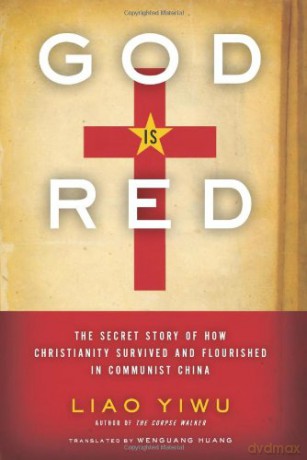 God Is Red: The Secret Story of How Christianity Survived and Flourished in Communist China [KSIĄŻKA]
