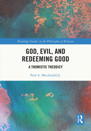 God, Evil, and Redeeming Good: A Thomistic Theodicy (Routledge Studies in the Philosophy of Religion) - Paul A. Macdonald Jr. [KSIĄŻKA]