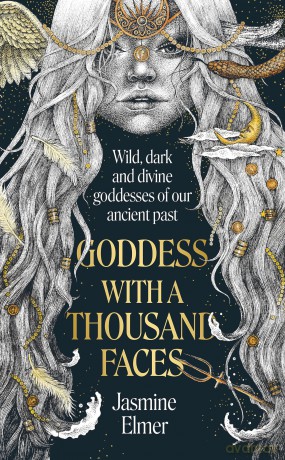 Goddess with a Thousand Faces: A one-of-a-kind exploration of goddesses from our ancient past - Jasmine Elmer [KSIĄŻKA]