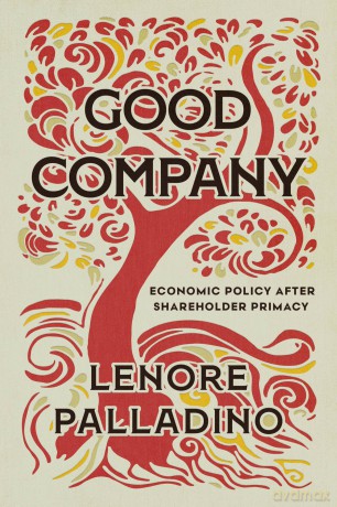Good Company: Economic Policy after Shareholder Primacy - Lenore Palladino [KSIĄŻKA]