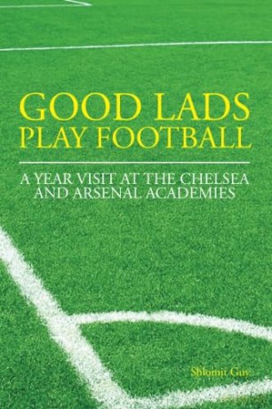 Good Lads Play Football: A Year at the Chelsea and Arsenal Football Clubs' Academies - Shlomit Guy [KSIĄŻKA]