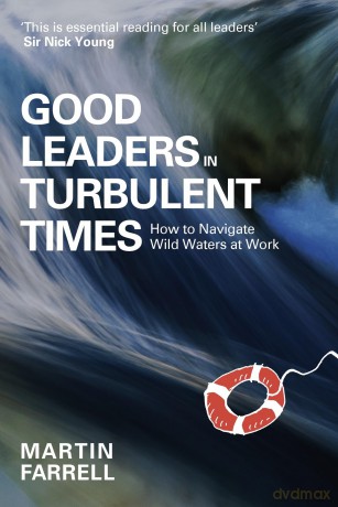 Good Leaders in Turbulent Times: How to navigate wild waters at work - Martin Farrell [KSIĄŻKA]