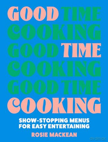 Good Time Cooking: The debut 2024 dinner party cookbook from the Pasta Queen, with recipe plans for any guest including gluten-free, vegetarian and vegan - Rosie Mackean [KSIĄŻKA]