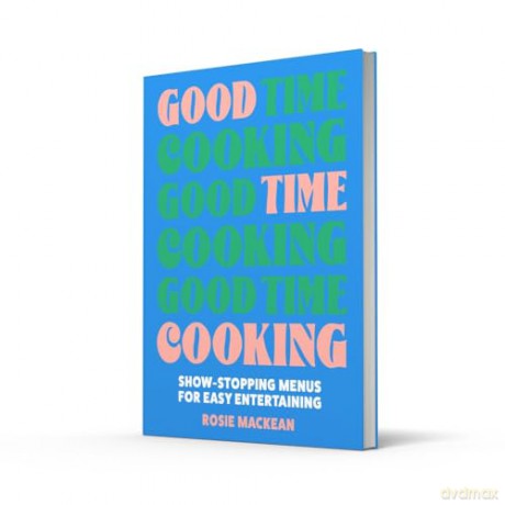 Good Time Cooking: The debut 2024 dinner party cookbook from the Pasta Queen, with recipe plans for any guest including gluten-free, vegetarian and vegan - Rosie Mackean [KSIĄŻKA]