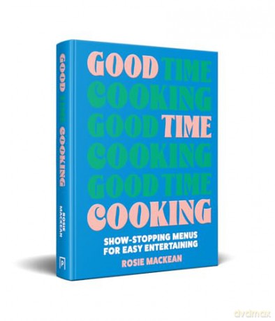 Good Time Cooking: The debut 2024 dinner party cookbook from the Pasta Queen, with recipe plans for any guest including gluten-free, vegetarian and vegan - Rosie Mackean [KSIĄŻKA]