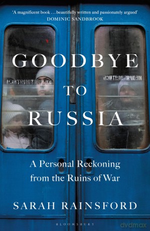 Goodbye to Russia: A Personal Reckoning from the Ruins of War - Sarah Rainsford [KSIĄŻKA]