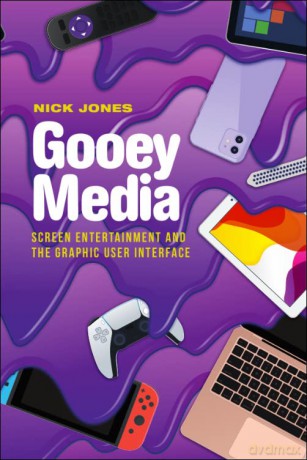 Gooey Media: Screen Entertainment and the Graphic User Interface - Nick Jones [KSIĄŻKA]