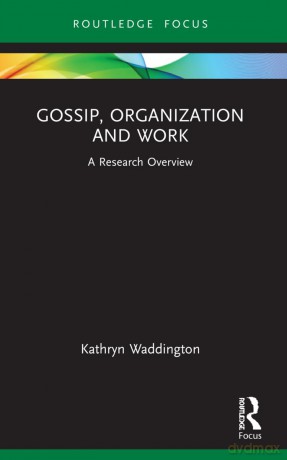 Gossip, Organization and Work: A Research Overview (State of the Art in Business Research) - Kathryn Waddington [KSIĄŻKA]