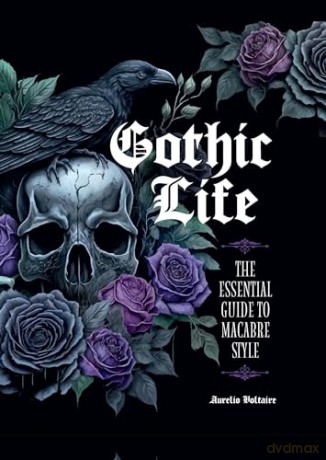 Gothic Life: The Essential Guide to Macabre Style - Aurelio Voltaire [KSIĄŻKA]