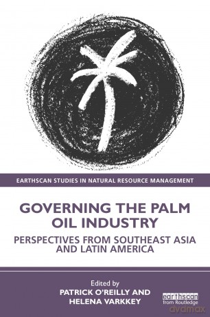 Governing the Palm Oil Industry: Perspectives from Southeast Asia and Latin America (Earthscan Studies in Natural Resource Management) - Patrick O'Reilly [KSIĄŻKA]