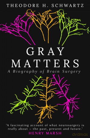 Gray Matters: A Biography of Brain Surgery - Theodore Schwartz [KSIĄŻKA]