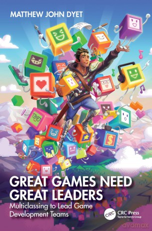 Great Games Need Great Leaders: Multiclassing to Lead Game Development Teams - Matthew John Dyet [KSIĄŻKA]
