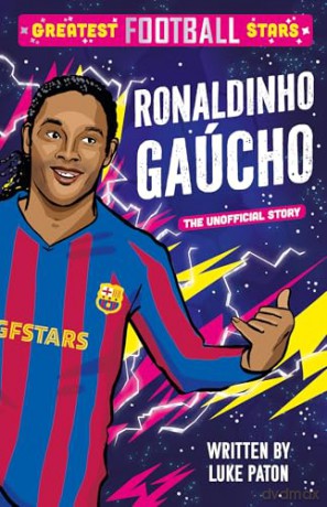 Greatest Football Stars: Ronaldinho Gaúcho: 5 - Luke Paton [KSIĄŻKA]