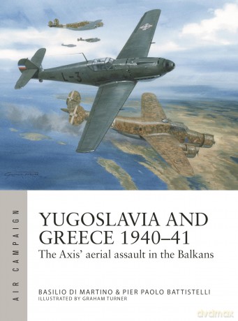 Greece and Yugoslavia 1940-41: Crushing the Allies in the eastern Mediterranean: The Axis' aerial assault in the Balkans: 48 (Air Campaign) - Pier Paolo Battistelli [KSIĄŻKA]
