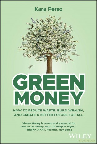 Green Money: How to Reduce Waste, Build Wealth, and Create a Better Future for All - Kara Perez [KSIĄŻKA]