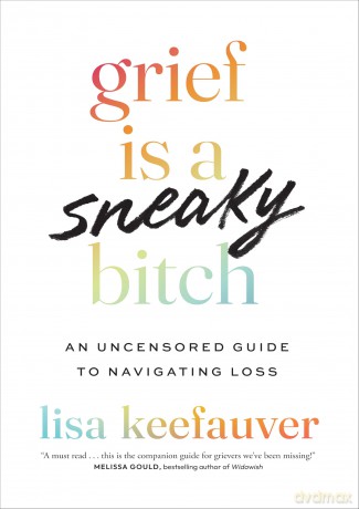Grief is a Sneaky Bitch: An Uncensored Guide to Navigating Loss - Lisa Keefauver [KSIĄŻKA]