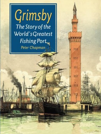 Grimsby The Story of the World's Greatest Fishing Port - Peter Chapman [KSIĄŻKA]