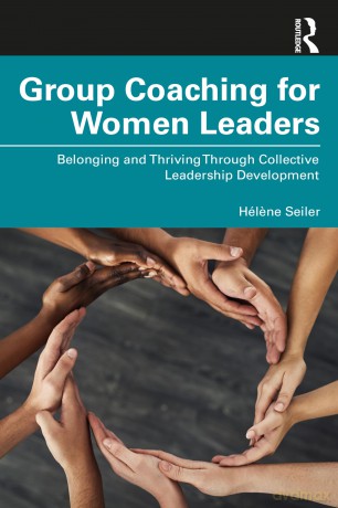 Group Coaching for Women Leaders: Belonging and Thriving Through Collective Leadership Development - Hélene Seiler [KSIĄŻKA]