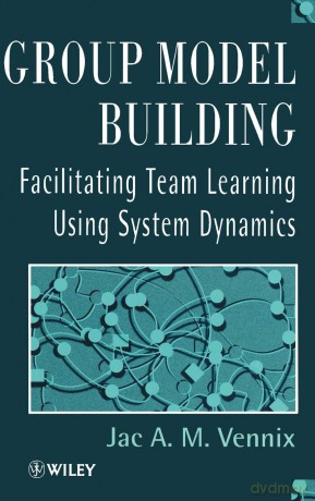 Group Model Building: Facilitating Team Learning Using System Dynamics - Jac Vennix [KSIĄŻKA]