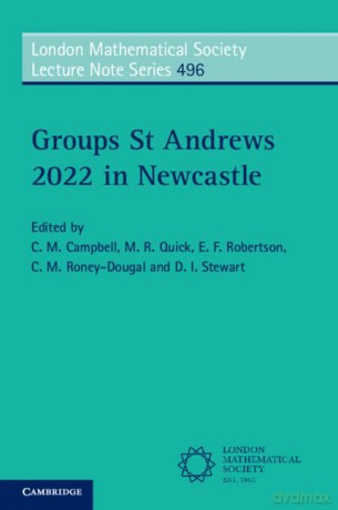 Groups St Andrews 2022 in Newcastle (London Mathematical Society Lecture Note Series, Series Number 496) - M. R. Quick E. F. Robertson C. M. Roney-Dougal D. I. Stewart Edited by C. M. Campbell [KSIĄŻKA]