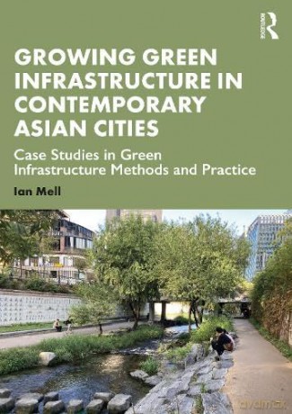 Growing Green Infrastructure in Contemporary Asian Cities: Case Studies in Green Infrastructure Methods and Practice - Ian Mell [KSIĄŻKA]