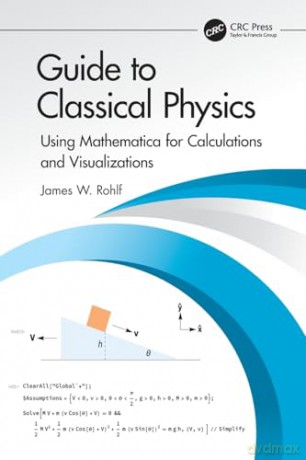 Guide to Classical Physics: Using Mathematica for Calculations and Visualizations - James W. Rohlf [KSIĄŻKA]