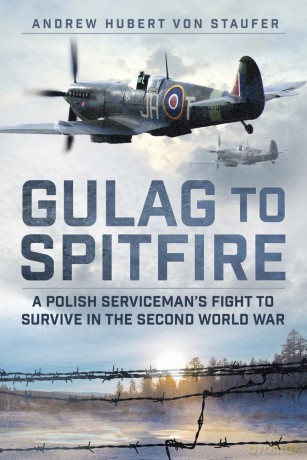 Gulag to Spitfire: A Polish Serviceman's Fight to Survive in the Second World War - Andrew Hubert von Staufer [KSIĄŻKA]