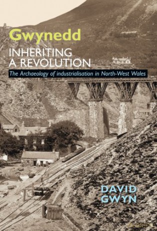 Gwynedd Inheriting a Revolution: The Archaeology of Industrialisation in North West Wales - David Gwyn [KSIĄŻKA]