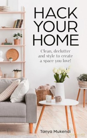 HACK YOUR HOME HB: Clean, declutter and style to a create a space you love! - Tanya Mukendi [KSIĄŻKA]
