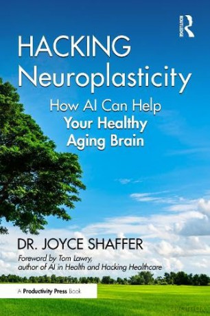 Hacking Neuroplasticity: How AI Can Help Your Healthy Aging Brain - Joyce Shaffer [KSIĄŻKA]