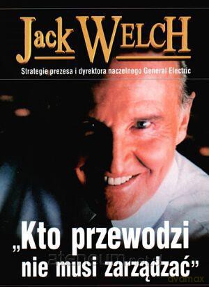 Jack Welch. Kto przewodzi nie musi zarządzać [KSIĄŻKA]