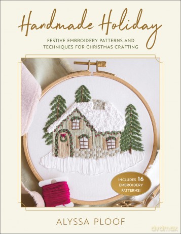 Handmade Holiday: Festive Embroidery Patterns and Techniques for Christmas Crafting - Alyssa Ploof [KSIĄŻKA]