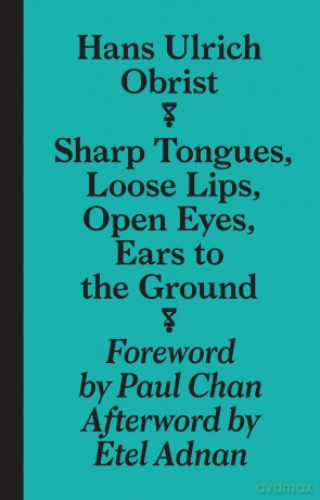 Hans Ulrich Obrist - Sharp Tongues, Loose Lips, Open Eyes, Ears to the Ground (Sternberg Press): édition anglaise - Hans-Ulrich Obrist [KSIĄŻKA]