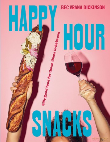 Happy Hour Snacks: Silly-good food for those times in-between - Bec Vrana Dickinson [KSIĄŻKA]