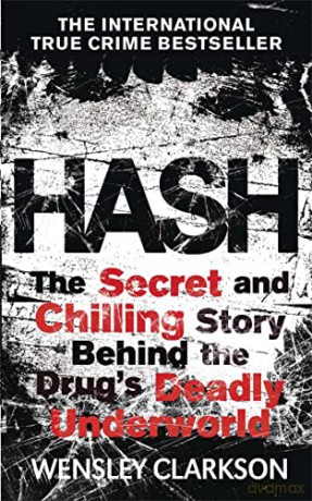 Hash: The Chilling Inside Story of the Secret Underworld Behind the World's Most Lucrative Drug - Wensley Clarkson [KSIĄŻKA]