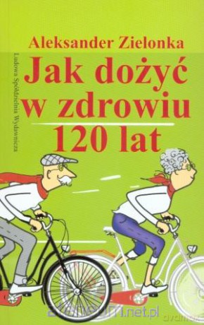 Jak dożyć w zdrowiu 120 lat [KSIĄŻKA]