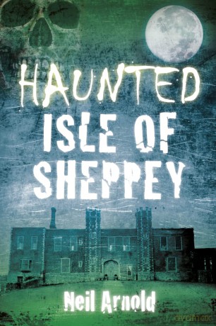 Haunted Isle of Sheppey - Neil Arnold [KSIĄŻKA]