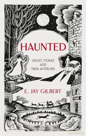 Haunted: Ghost Stories and Their Afterlives - E. Jay Gilbert [KSIĄŻKA]
