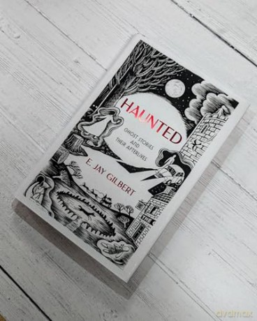 Haunted: Ghost Stories and Their Afterlives - E. Jay Gilbert [KSIĄŻKA]