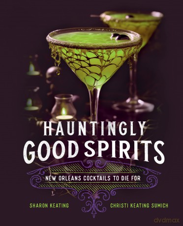 Hauntingly Good Spirits: New Orleans Cocktails to Die For - Sharon Keating [KSIĄŻKA]