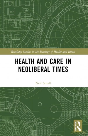 Health and Care in Neoliberal Times (Routledge Studies in the Sociology of Health and Illness) [KSIĄŻKA]