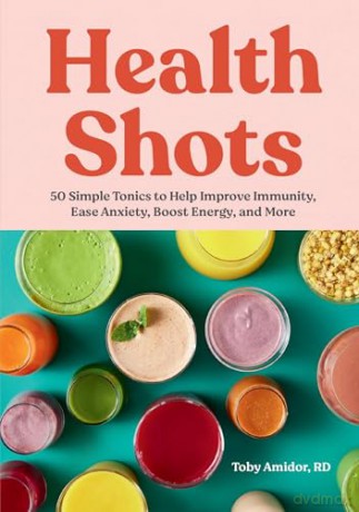 Health Shots: 50 Simple Tonics to Help Improve Immunity, Ease Anxiety, Boost Energy, and More - Toby Amidor [KSIĄŻKA]
