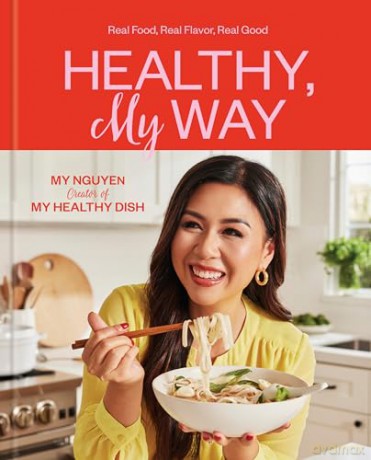 Healthy, My Way: Real Food, Real Flavor, Real Good: A Cookbook - My Nguyen [KSIĄŻKA]