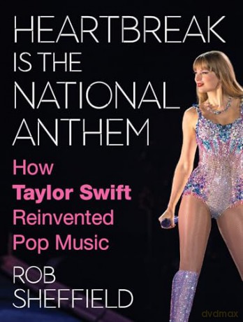 Heartbreak is the National Anthem: A new one-of-a-kind look into the artistic journey and cultural legacy of the one-and-only Taylor Swift - the perfect 2024 Swiftie Christmas gift - Rob Sheffield [KSIĄŻKA]