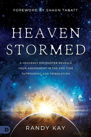 Heaven Stormed: A Heavenly Encounter Reveals Your Assignment in the End Time Outpouring and Tribulation (An NDE Collection) - Randy Kay [KSIĄŻKA]